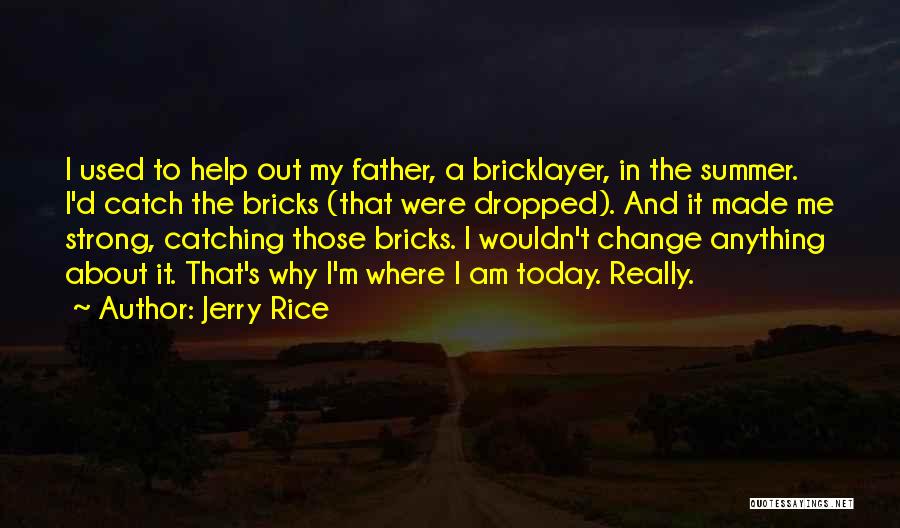 Jerry Rice Quotes: I Used To Help Out My Father, A Bricklayer, In The Summer. I'd Catch The Bricks (that Were Dropped). And
