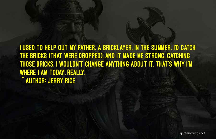 Jerry Rice Quotes: I Used To Help Out My Father, A Bricklayer, In The Summer. I'd Catch The Bricks (that Were Dropped). And