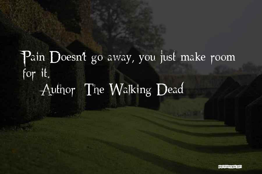 The Walking Dead Quotes: Pain Doesn't Go Away, You Just Make Room For It.