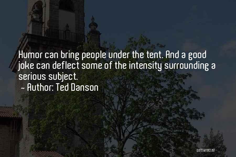 Ted Danson Quotes: Humor Can Bring People Under The Tent. And A Good Joke Can Deflect Some Of The Intensity Surrounding A Serious