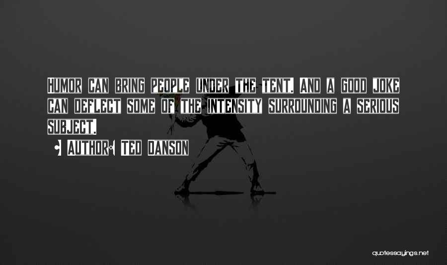 Ted Danson Quotes: Humor Can Bring People Under The Tent. And A Good Joke Can Deflect Some Of The Intensity Surrounding A Serious