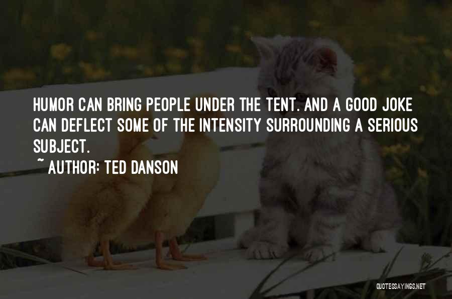 Ted Danson Quotes: Humor Can Bring People Under The Tent. And A Good Joke Can Deflect Some Of The Intensity Surrounding A Serious