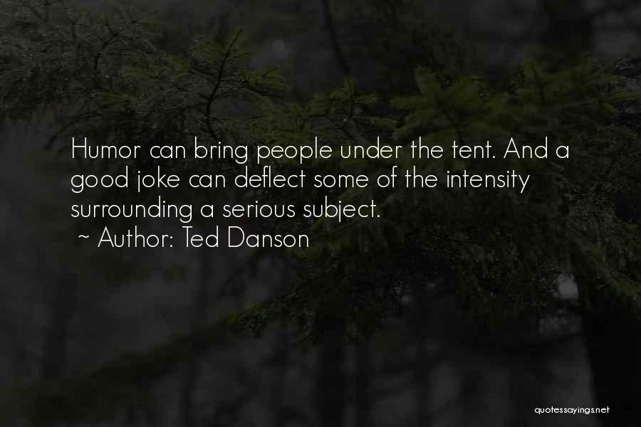 Ted Danson Quotes: Humor Can Bring People Under The Tent. And A Good Joke Can Deflect Some Of The Intensity Surrounding A Serious