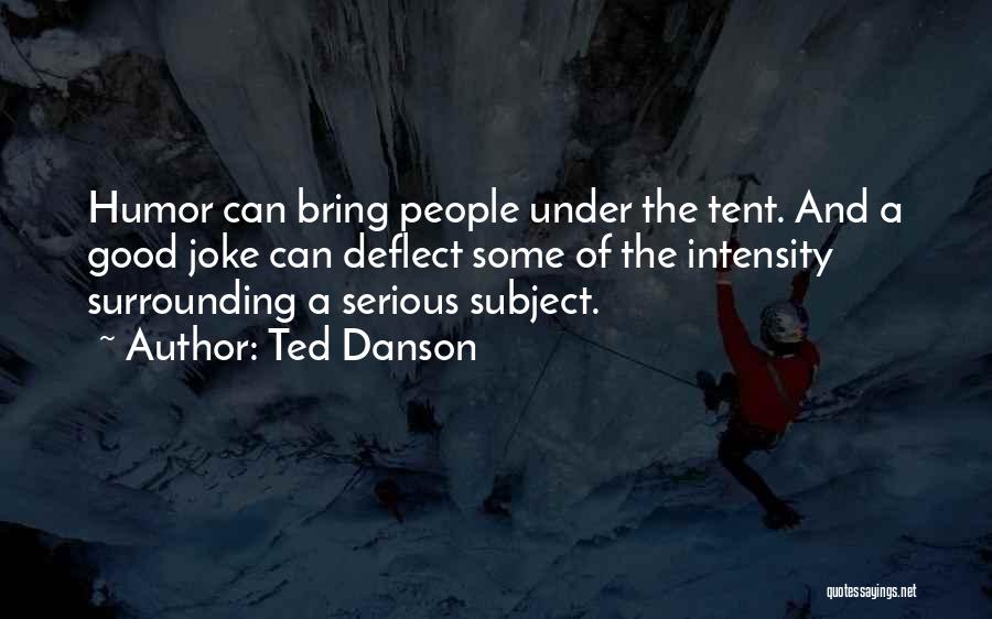 Ted Danson Quotes: Humor Can Bring People Under The Tent. And A Good Joke Can Deflect Some Of The Intensity Surrounding A Serious