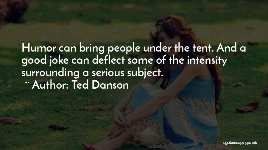 Ted Danson Quotes: Humor Can Bring People Under The Tent. And A Good Joke Can Deflect Some Of The Intensity Surrounding A Serious