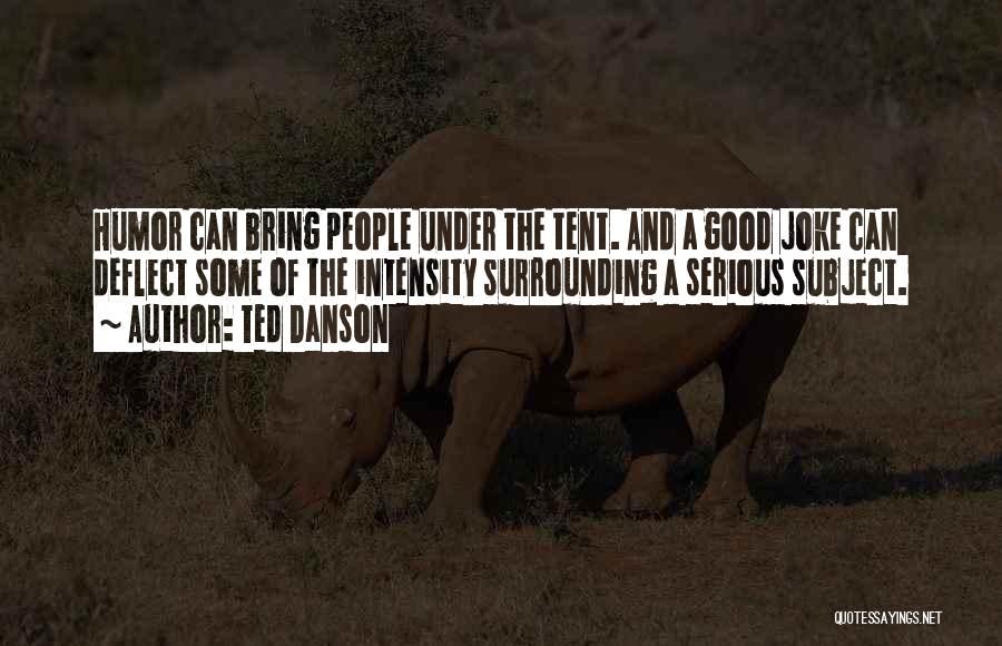 Ted Danson Quotes: Humor Can Bring People Under The Tent. And A Good Joke Can Deflect Some Of The Intensity Surrounding A Serious