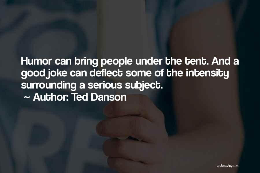 Ted Danson Quotes: Humor Can Bring People Under The Tent. And A Good Joke Can Deflect Some Of The Intensity Surrounding A Serious