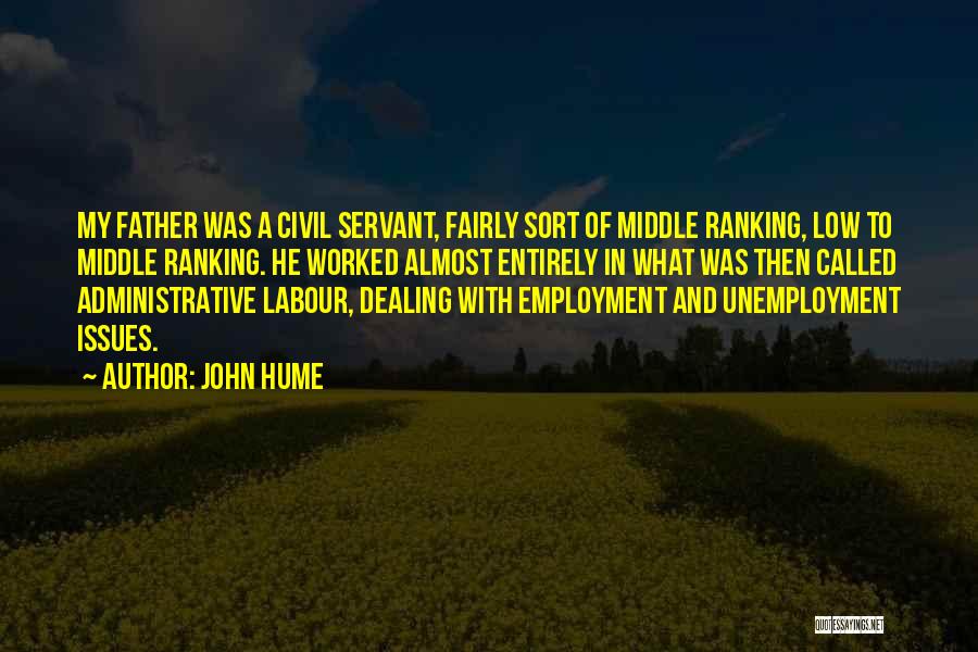 John Hume Quotes: My Father Was A Civil Servant, Fairly Sort Of Middle Ranking, Low To Middle Ranking. He Worked Almost Entirely In