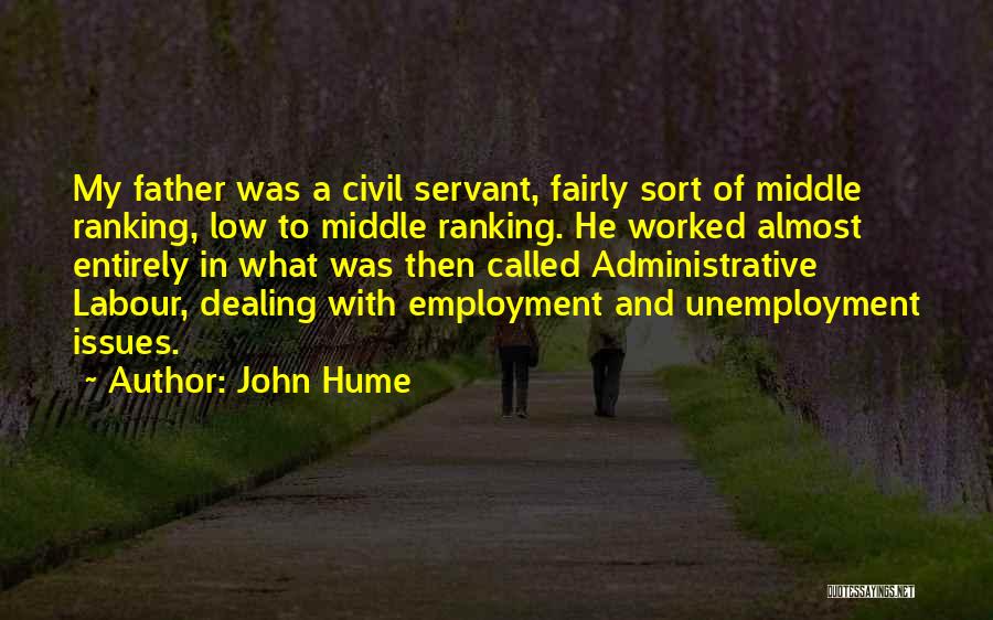 John Hume Quotes: My Father Was A Civil Servant, Fairly Sort Of Middle Ranking, Low To Middle Ranking. He Worked Almost Entirely In