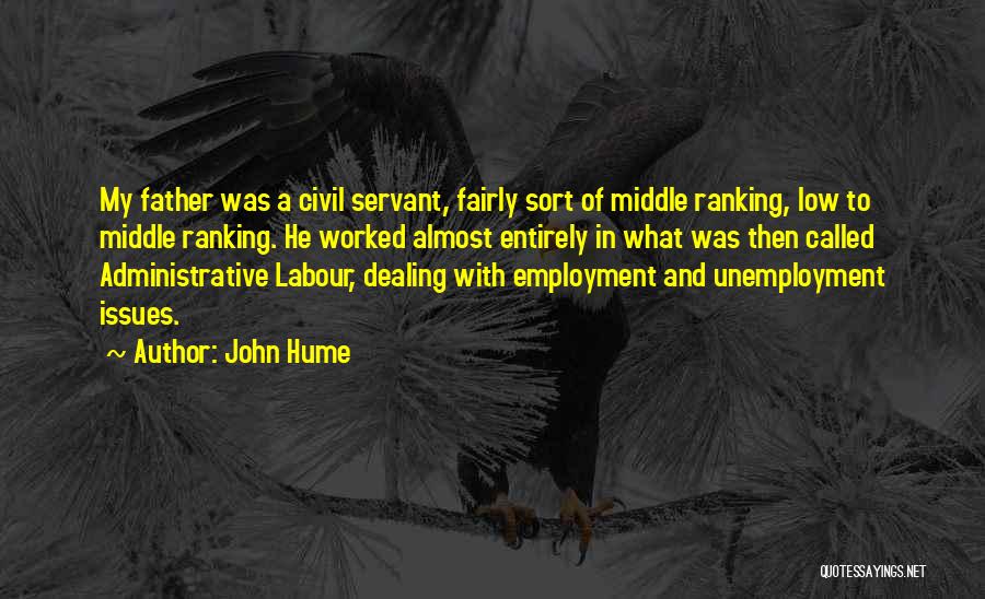 John Hume Quotes: My Father Was A Civil Servant, Fairly Sort Of Middle Ranking, Low To Middle Ranking. He Worked Almost Entirely In