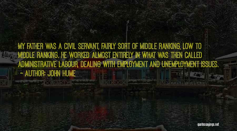 John Hume Quotes: My Father Was A Civil Servant, Fairly Sort Of Middle Ranking, Low To Middle Ranking. He Worked Almost Entirely In