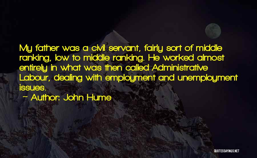 John Hume Quotes: My Father Was A Civil Servant, Fairly Sort Of Middle Ranking, Low To Middle Ranking. He Worked Almost Entirely In