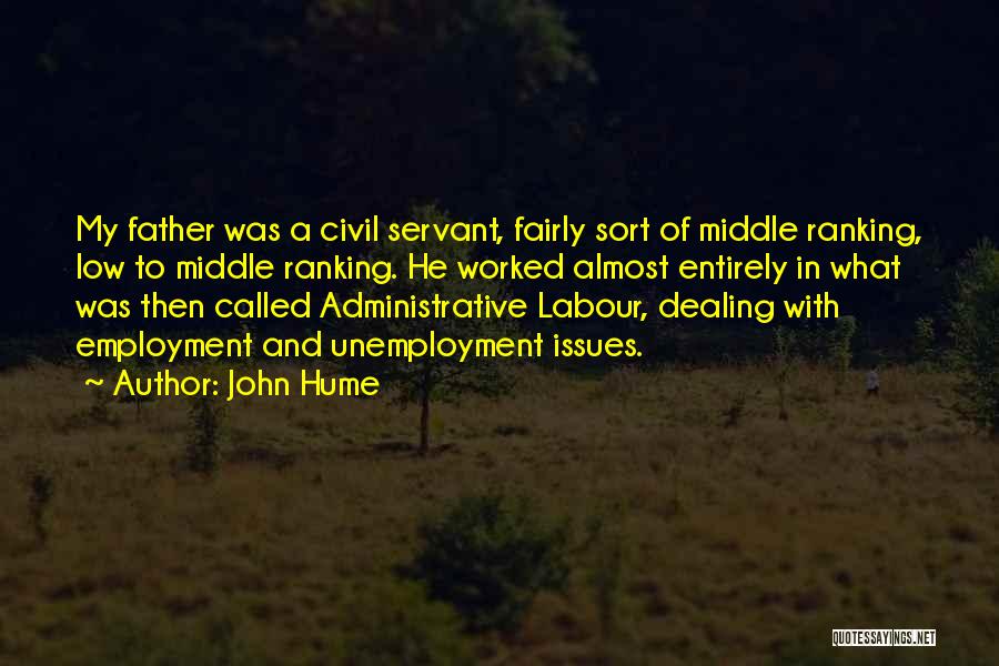 John Hume Quotes: My Father Was A Civil Servant, Fairly Sort Of Middle Ranking, Low To Middle Ranking. He Worked Almost Entirely In