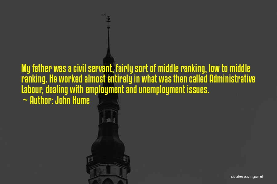 John Hume Quotes: My Father Was A Civil Servant, Fairly Sort Of Middle Ranking, Low To Middle Ranking. He Worked Almost Entirely In