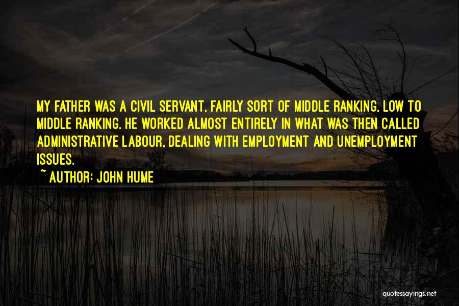 John Hume Quotes: My Father Was A Civil Servant, Fairly Sort Of Middle Ranking, Low To Middle Ranking. He Worked Almost Entirely In