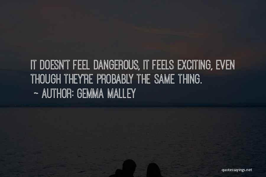 Gemma Malley Quotes: It Doesn't Feel Dangerous, It Feels Exciting, Even Though They're Probably The Same Thing.