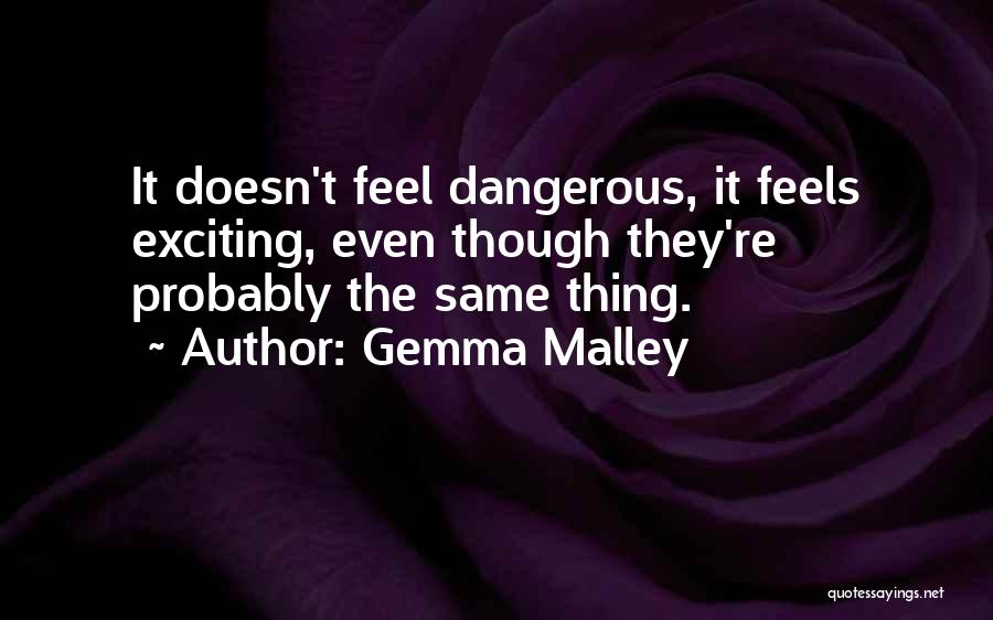 Gemma Malley Quotes: It Doesn't Feel Dangerous, It Feels Exciting, Even Though They're Probably The Same Thing.