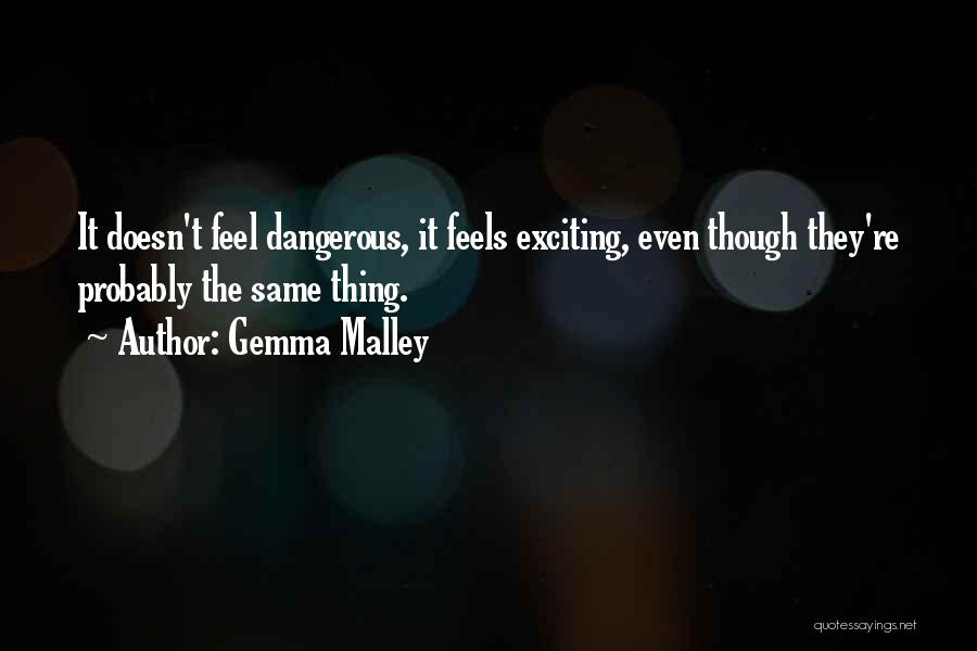 Gemma Malley Quotes: It Doesn't Feel Dangerous, It Feels Exciting, Even Though They're Probably The Same Thing.