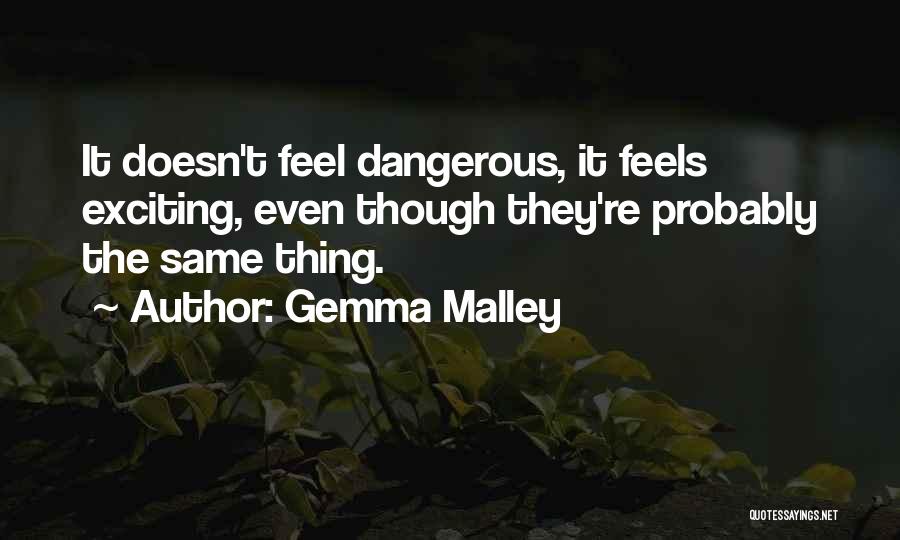 Gemma Malley Quotes: It Doesn't Feel Dangerous, It Feels Exciting, Even Though They're Probably The Same Thing.