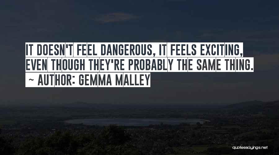 Gemma Malley Quotes: It Doesn't Feel Dangerous, It Feels Exciting, Even Though They're Probably The Same Thing.