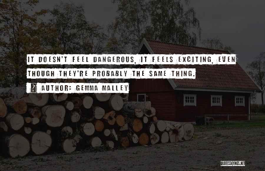 Gemma Malley Quotes: It Doesn't Feel Dangerous, It Feels Exciting, Even Though They're Probably The Same Thing.