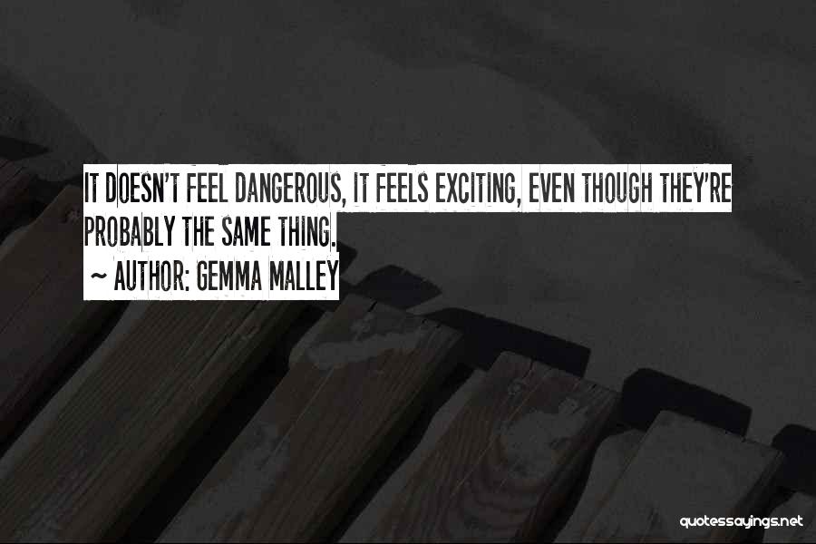 Gemma Malley Quotes: It Doesn't Feel Dangerous, It Feels Exciting, Even Though They're Probably The Same Thing.