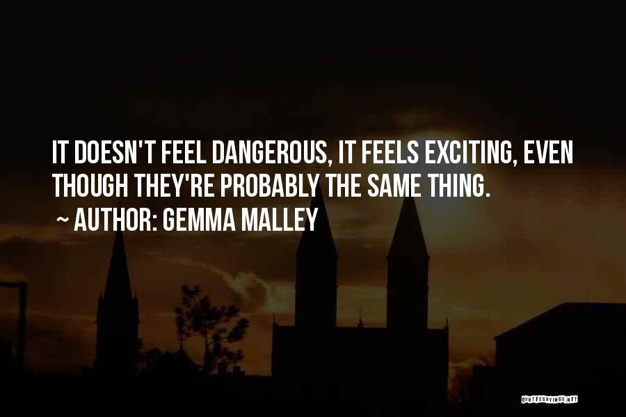 Gemma Malley Quotes: It Doesn't Feel Dangerous, It Feels Exciting, Even Though They're Probably The Same Thing.