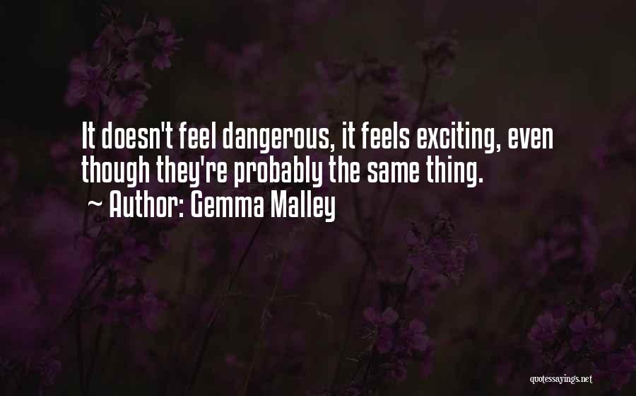 Gemma Malley Quotes: It Doesn't Feel Dangerous, It Feels Exciting, Even Though They're Probably The Same Thing.