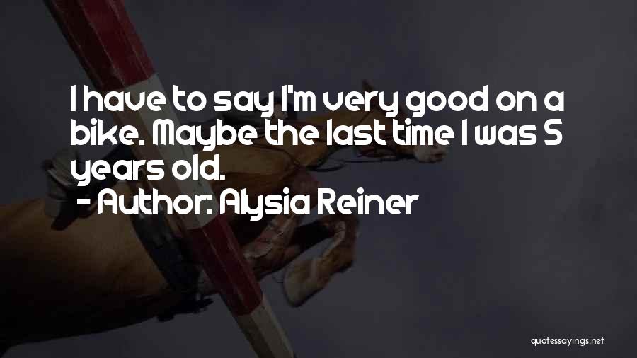Alysia Reiner Quotes: I Have To Say I'm Very Good On A Bike. Maybe The Last Time I Was 5 Years Old.
