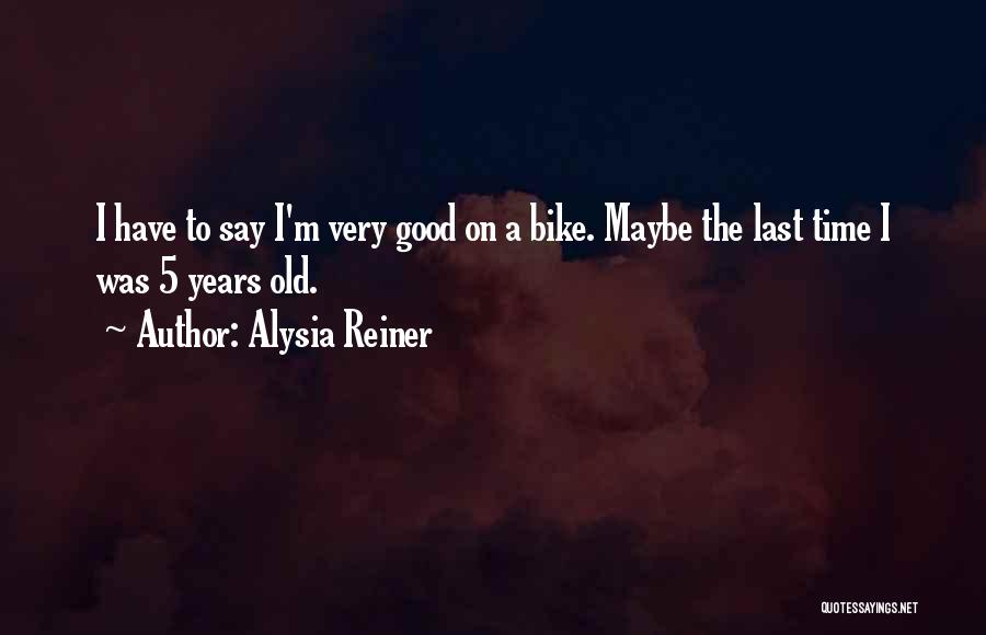 Alysia Reiner Quotes: I Have To Say I'm Very Good On A Bike. Maybe The Last Time I Was 5 Years Old.