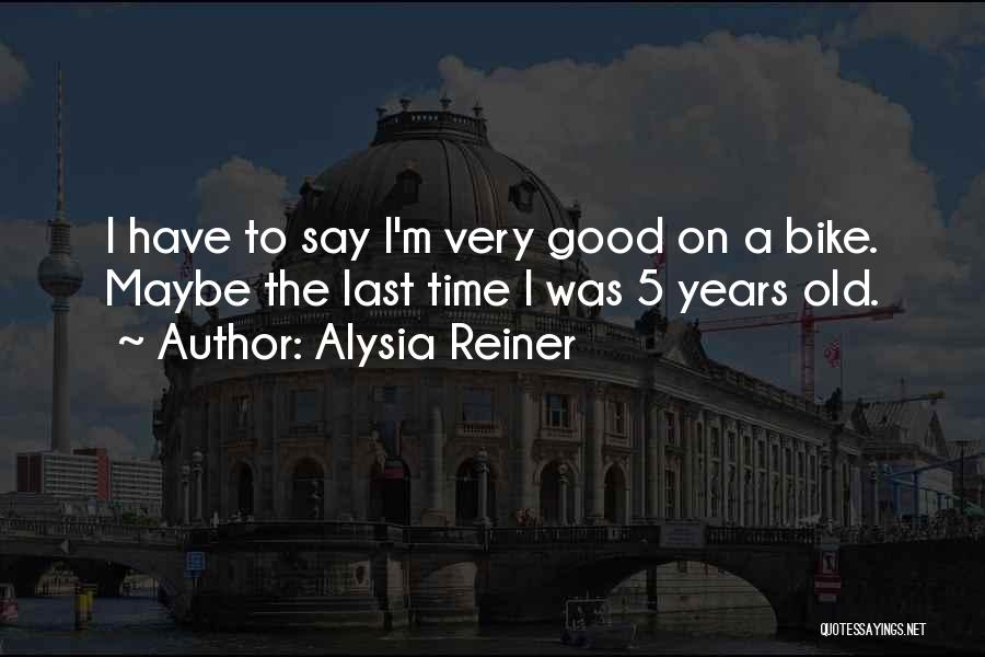 Alysia Reiner Quotes: I Have To Say I'm Very Good On A Bike. Maybe The Last Time I Was 5 Years Old.