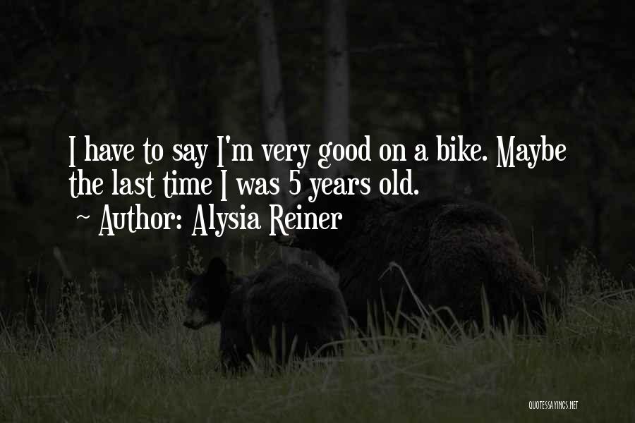 Alysia Reiner Quotes: I Have To Say I'm Very Good On A Bike. Maybe The Last Time I Was 5 Years Old.