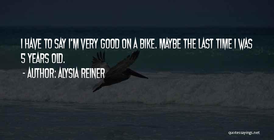 Alysia Reiner Quotes: I Have To Say I'm Very Good On A Bike. Maybe The Last Time I Was 5 Years Old.