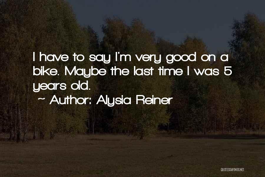 Alysia Reiner Quotes: I Have To Say I'm Very Good On A Bike. Maybe The Last Time I Was 5 Years Old.