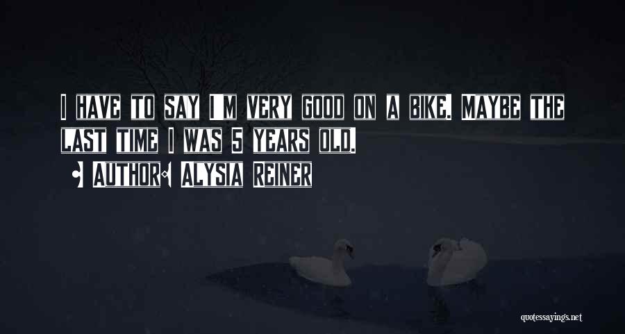 Alysia Reiner Quotes: I Have To Say I'm Very Good On A Bike. Maybe The Last Time I Was 5 Years Old.