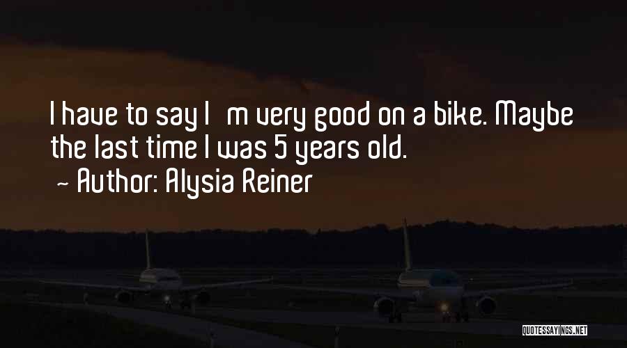 Alysia Reiner Quotes: I Have To Say I'm Very Good On A Bike. Maybe The Last Time I Was 5 Years Old.