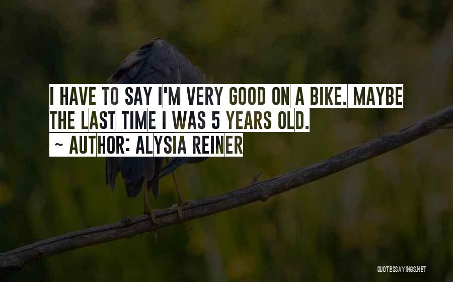 Alysia Reiner Quotes: I Have To Say I'm Very Good On A Bike. Maybe The Last Time I Was 5 Years Old.