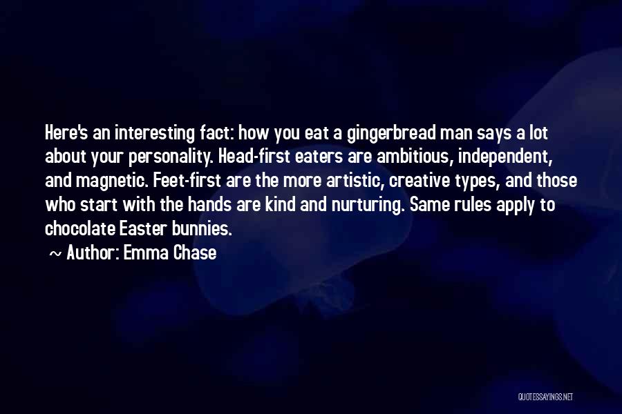 Emma Chase Quotes: Here's An Interesting Fact: How You Eat A Gingerbread Man Says A Lot About Your Personality. Head-first Eaters Are Ambitious,