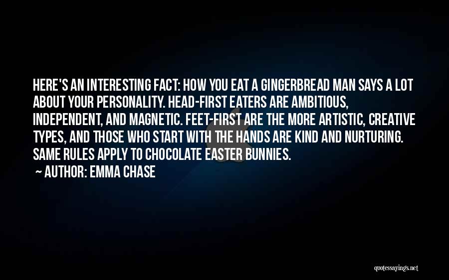Emma Chase Quotes: Here's An Interesting Fact: How You Eat A Gingerbread Man Says A Lot About Your Personality. Head-first Eaters Are Ambitious,