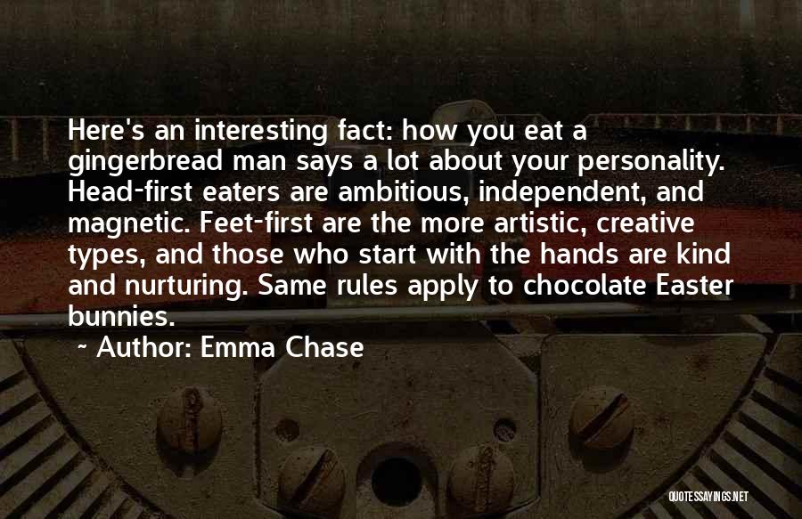 Emma Chase Quotes: Here's An Interesting Fact: How You Eat A Gingerbread Man Says A Lot About Your Personality. Head-first Eaters Are Ambitious,