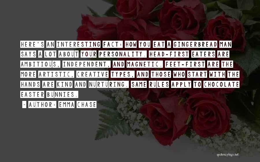 Emma Chase Quotes: Here's An Interesting Fact: How You Eat A Gingerbread Man Says A Lot About Your Personality. Head-first Eaters Are Ambitious,