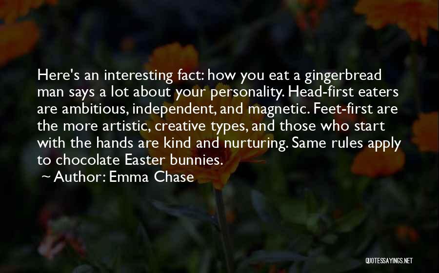 Emma Chase Quotes: Here's An Interesting Fact: How You Eat A Gingerbread Man Says A Lot About Your Personality. Head-first Eaters Are Ambitious,