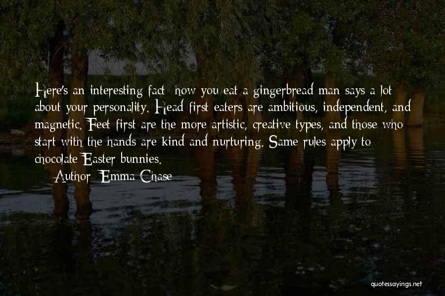 Emma Chase Quotes: Here's An Interesting Fact: How You Eat A Gingerbread Man Says A Lot About Your Personality. Head-first Eaters Are Ambitious,