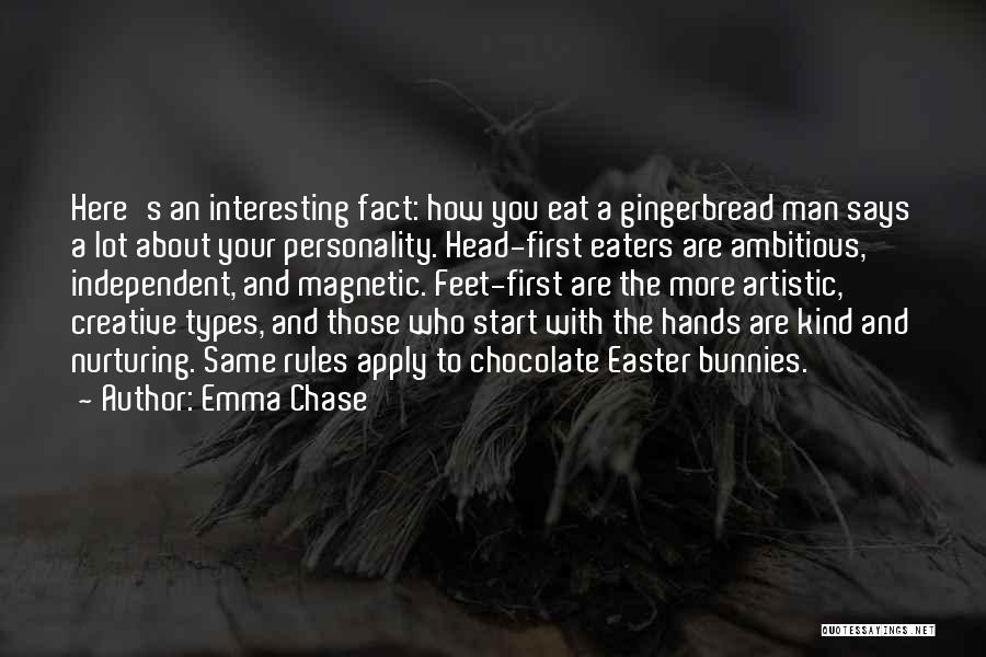 Emma Chase Quotes: Here's An Interesting Fact: How You Eat A Gingerbread Man Says A Lot About Your Personality. Head-first Eaters Are Ambitious,