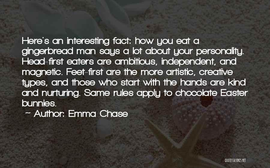 Emma Chase Quotes: Here's An Interesting Fact: How You Eat A Gingerbread Man Says A Lot About Your Personality. Head-first Eaters Are Ambitious,