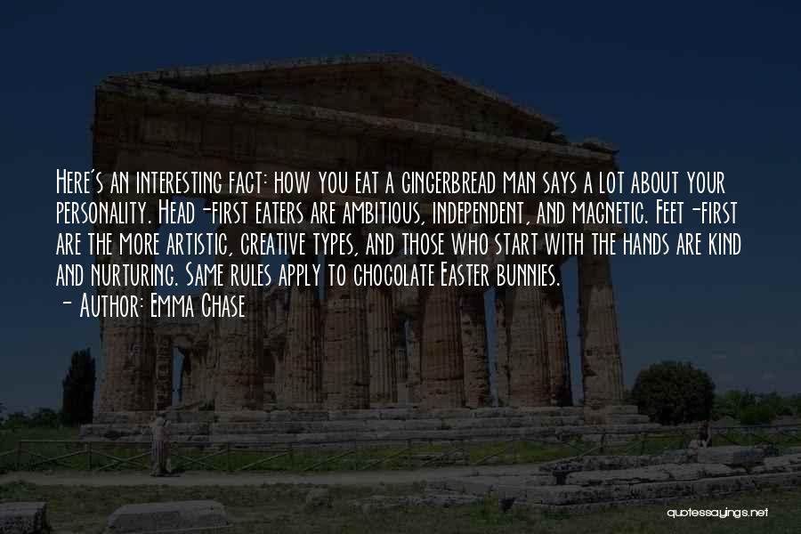 Emma Chase Quotes: Here's An Interesting Fact: How You Eat A Gingerbread Man Says A Lot About Your Personality. Head-first Eaters Are Ambitious,