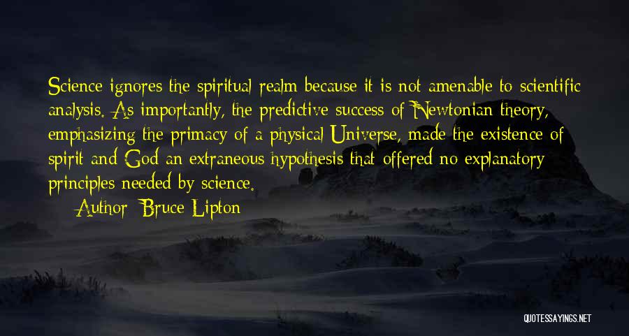 Bruce Lipton Quotes: Science Ignores The Spiritual Realm Because It Is Not Amenable To Scientific Analysis. As Importantly, The Predictive Success Of Newtonian