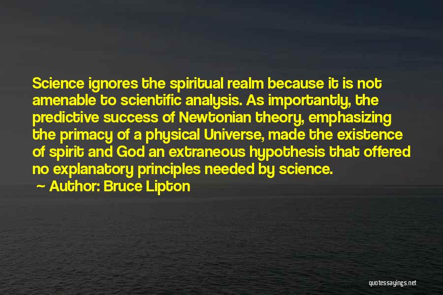 Bruce Lipton Quotes: Science Ignores The Spiritual Realm Because It Is Not Amenable To Scientific Analysis. As Importantly, The Predictive Success Of Newtonian