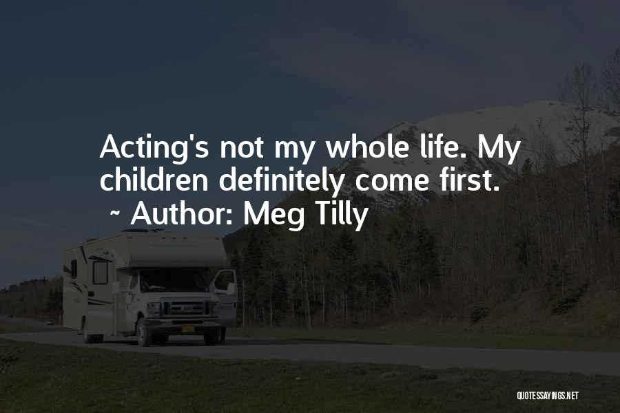 Meg Tilly Quotes: Acting's Not My Whole Life. My Children Definitely Come First.
