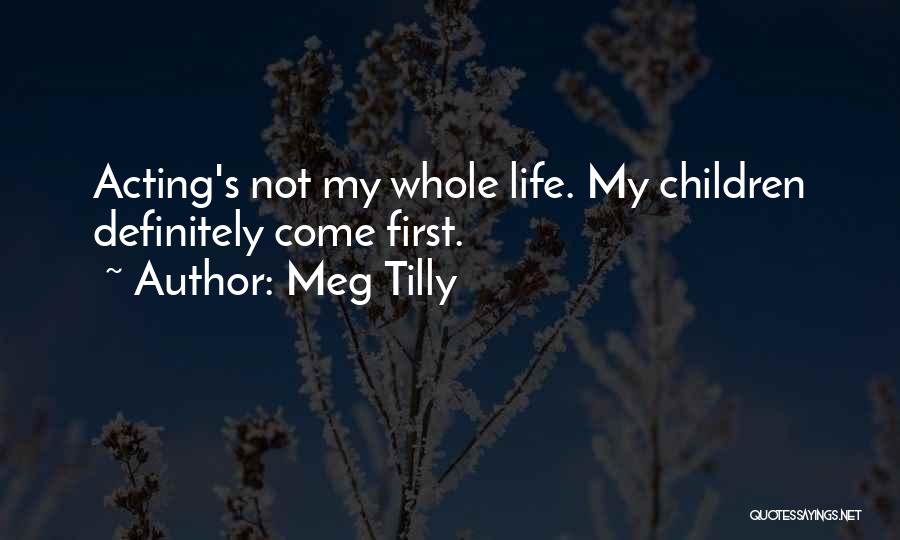 Meg Tilly Quotes: Acting's Not My Whole Life. My Children Definitely Come First.
